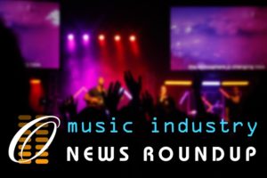 Music Industry News Roundup 