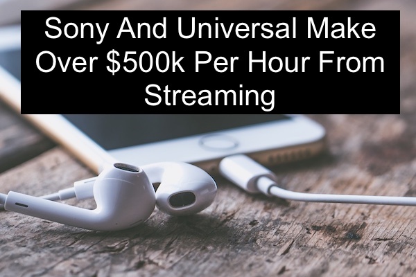 Sony And Universal Make More Than $500k Per Hour From Streaming - Music ...