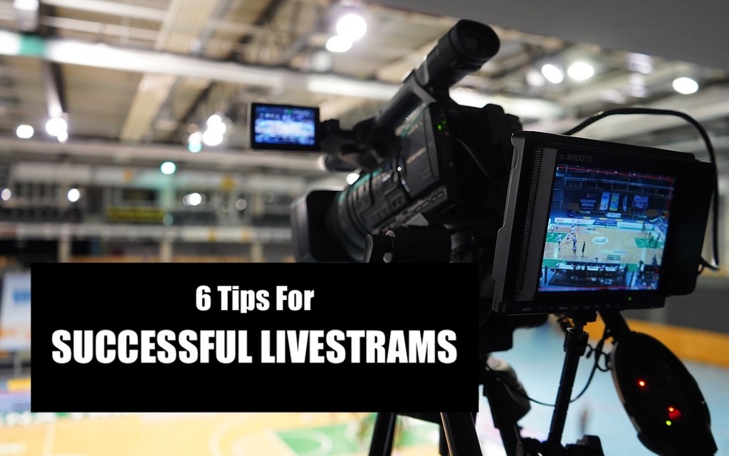 6 Tips For Successful Livestreams