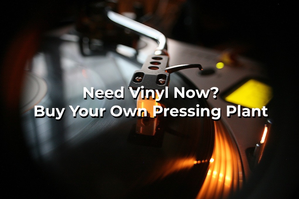 Need vinyl now" Buy your own pressing plant.