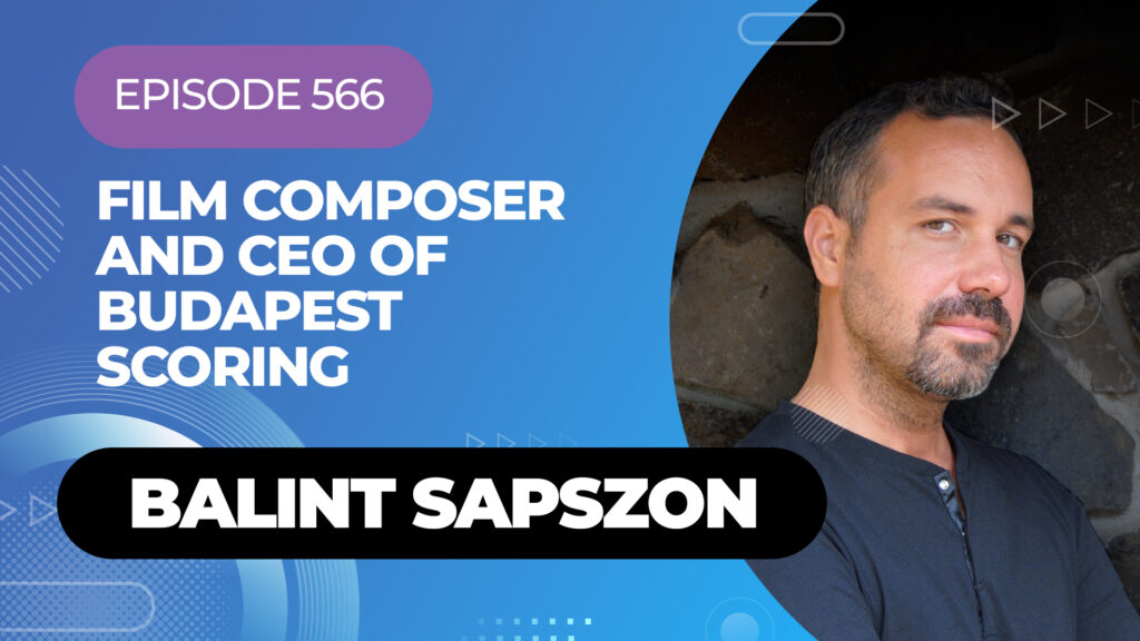 Film Composer and CEO of Budapest Scoring Balint Sapszon - Episode 566